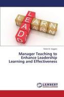 Manager Teaching To Enhance Leadership Learning And Effectiveness di Saggers Robert E edito da Lap Lambert Academic Publishing