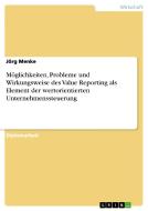 Möglichkeiten, Probleme und Wirkungsweise des Value Reporting als Element der wertorientierten Unternehmenssteuerung di Jörg Menke edito da GRIN Publishing