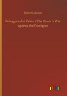 Beleagured in Pekin - The Boxer´s War against the Foreigner di Robert Coltman edito da Outlook Verlag