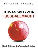 Chinas Weg zur Fussballmacht di Severin Capaul edito da Books on Demand