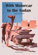 With Motorcar to the Sudan di László Almásy edito da Books on Demand