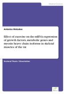 Effect of exercise on the mRNA expression of growth factors, metabolic genes and myosin heavy chain isoforms in skeletal di Antonios Matsakas edito da Diplom.de