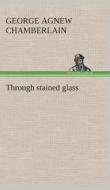 Through stained glass di George Agnew Chamberlain edito da TREDITION CLASSICS