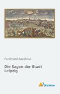 Die Sagen der Stadt Leipzig di Ferdinand Backhaus edito da Literaricon Verlag