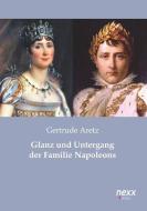 Glanz und Untergang der Familie Napoleons di Gertrude Aretz edito da nexx verlag gmbh