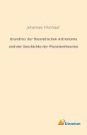 Grundriss der theoretischen Astronomie und der Geschichte der Planetentheorien di Johannes Frischauf edito da Literaricon Verlag UG