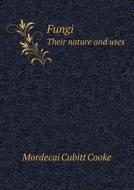 Fungi Their Nature And Uses di Mordecai Cubitt Cooke, Miles Joseph Berkeley edito da Book On Demand Ltd.