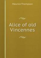 Alice Of Old Vincennes di Maurice Thompson edito da Book On Demand Ltd.