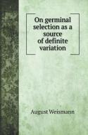 On germinal selection as a source of definite variation di August Weismann edito da Book on Demand Ltd.
