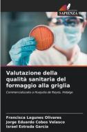 Valutazione della qualità sanitaria del formaggio alla griglia di Francisca Lagunes Olivares, Jorge Eduardo Cobos Velasco, Israel Estrada García edito da Edizioni Sapienza