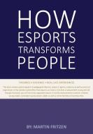 How Esports Transforms People di Martin Fritzen edito da Books on Demand