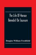 The Life Of Horace Benedict De Saussure di Douglas William Freshfield edito da Alpha Editions