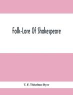 Folk-Lore Of Shakespeare di T. F. Thiselton-Dyer edito da Alpha Editions