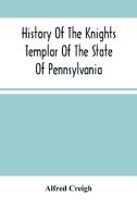 History Of The Knights Templar Of The State Of Pennsylvania From February 14Th, A.D. 1794 To November 13Th, A.D., 1866 di Creigh Alfred Creigh edito da Alpha Editions