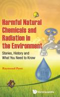 Harmful Natural Chemicals and Radiation in the Environment di Raymond Poon edito da World Scientific Publishing Company
