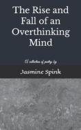 The Rise And Fall Of An Overthinking Mind di Spink Jasmine Joan Phyllis Spink edito da Independently Published