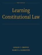 Learning Constitutional Law di Leslie C. Griffin, Marci A. Hamilton edito da Cognella Academic Publishing