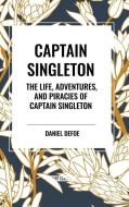 Captain Singleton: The Life, Adventures, and Piracies of Captain Singleton di Daniel Defoe edito da Start Publishing Pd LLC