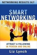 Smart Networking: Attract a Following In Person and Online di Liz Lynch edito da McGraw-Hill Education
