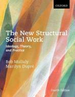 The New Structural Social Work: Ideology, Theory, and Practice di Bob (Senior Scholar and Former Dean Mullaly edito da Oxford University Press, Canada