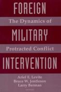 Foreign Military Intervention - The Dynamics of Protracted Conflict di Ariel Levite edito da Columbia University Press