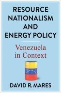 Resource Nationalism And Energy Policy di David R. Mares edito da Columbia University Press