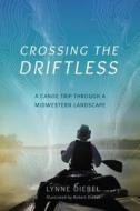 Crossing the Driftless: A Canoe Trip Through a Midwestern Landscape di Lynne Diebel edito da UNIV OF WISCONSIN PR