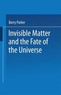 Invisible Matter and the Fate of the Universe di Barry R. Parker edito da Springer US
