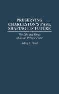 Preserving Charleston's Past, Shaping Its Future di Sidney Bland edito da Greenwood Press