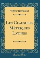 Les Clausules Metriques Latines (Classic Reprint) di Henri Bornecque edito da Forgotten Books