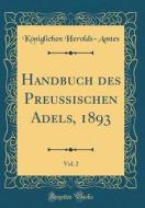 Handbuch Des Preuischen Adels, 1893, Vol. 2 (Classic Reprint) di Koniglichen Herolds-Amtes edito da Forgotten Books