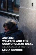 Asylum, Welfare and the Cosmopolitan Ideal di Lydia Morris edito da Taylor & Francis Ltd