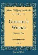 Goethe's Werke, Vol. 3: Einleitung; Faust (Classic Reprint) di Johann Wolfgang Von Goethe edito da Forgotten Books