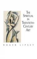 The Spiritual in Twentieth-Century Art di Roger Lipsey edito da DOVER PUBN INC