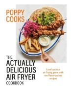 Poppy Cooks: The Actually Delicious Air Fryer Cookbook di Poppy O'Toole edito da APPETITE BY RH