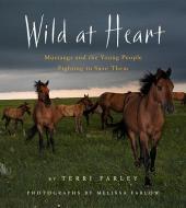 Wild at Heart: Mustangs and the Young People Fighting to Save Them di Terri Farley edito da HOUGHTON MIFFLIN
