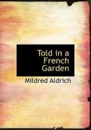 Told In A French Garden di Mildred Aldrich edito da Bibliolife