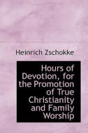 Hours Of Devotion, For The Promotion Of True Christianity And Family Worship di Heinrich Zschokke edito da Bibliolife