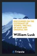 Discourses on the Covenant of Works, the Fall of Man and Original Sin di William Lusk edito da Trieste Publishing