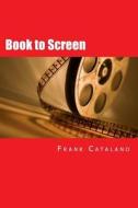 Book to Screen: How to Adapt Your Novel Into a Screenplay di Frank Catalano edito da Lexington Avenue Press