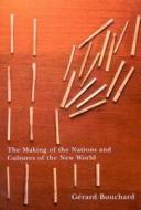 The Making of the Nations and Cultures of the New World di Gerard Bouchard edito da McGill-Queen's University Press