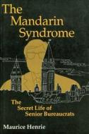 The Mandarin Syndrome: The Secret Life of Senior Bureaucrats di Maurice Henrie, University of Ottawa Press edito da University of Ottawa Press