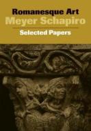 Romanesque Art: Selected Papers di Meyer Schapiro edito da GEORGE BRAZILLER INC