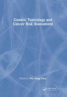 Genetic Toxicology and Cancer Risk Assessment di Wai Nang Choy edito da CRC Press