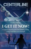 I Get It Now!: A Guide to Teaching and Understanding Novels Using Centerline as an Example di Dave McIntyre edito da Narrative LLC