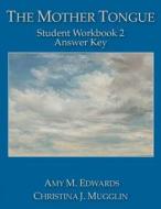 The Mother Tongue Student Workbook 2 Answer Key di Amy M. Edwards, Christina J. Mugglin edito da Blue Sky Daisies
