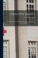 HEALTHY BABIES [MICROFORM] : A VOLUME DE di S. JOSEPHINE BAKER edito da LIGHTNING SOURCE UK LTD