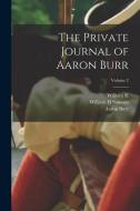 The Private Journal of Aaron Burr; Volume 2 di Aaron Burr, William K. Bixby, William H. Samson edito da LEGARE STREET PR