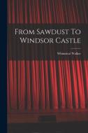 From Sawdust To Windsor Castle di Walker Whimsical edito da LEGARE STREET PR