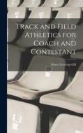 Track and Field Athletics for Coach and Contestant di Harry Lovering Gill edito da LEGARE STREET PR